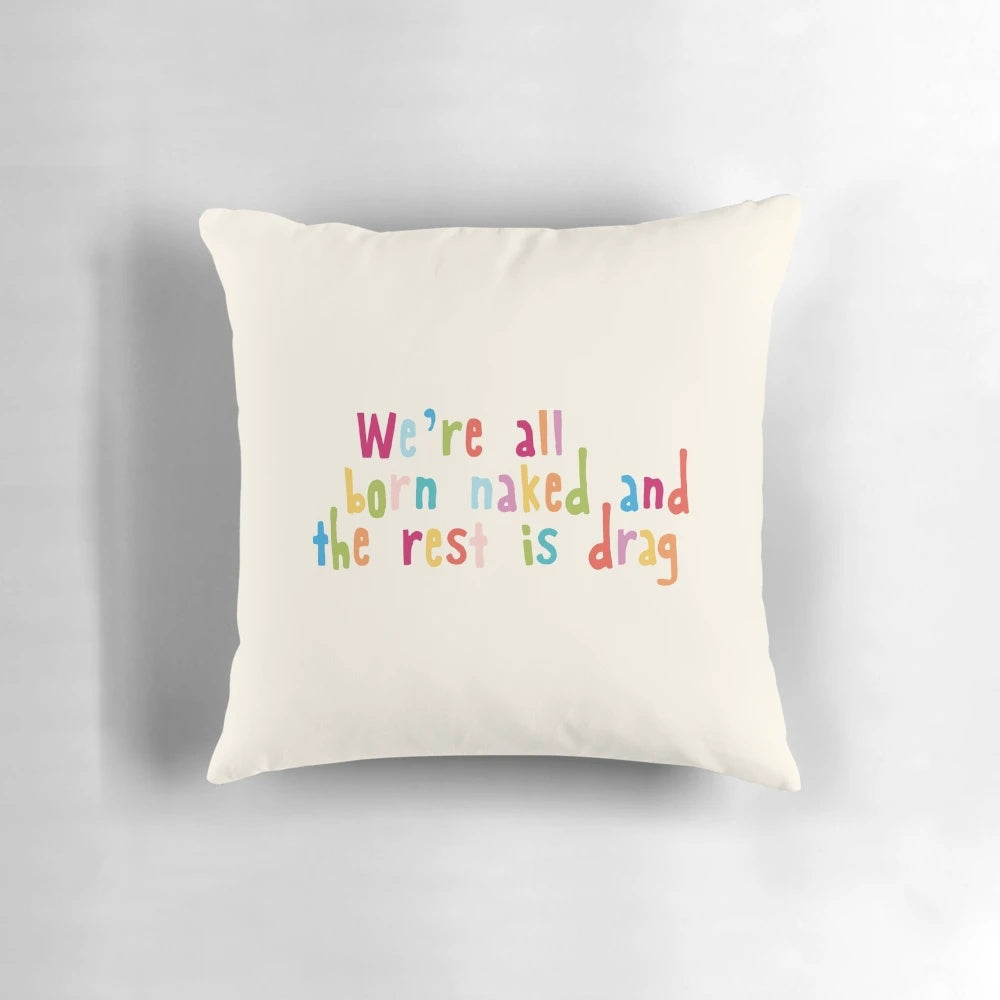 A pillow featuring the quote "We're all born naked and the rest is drag" from RuPaul's Drag Race