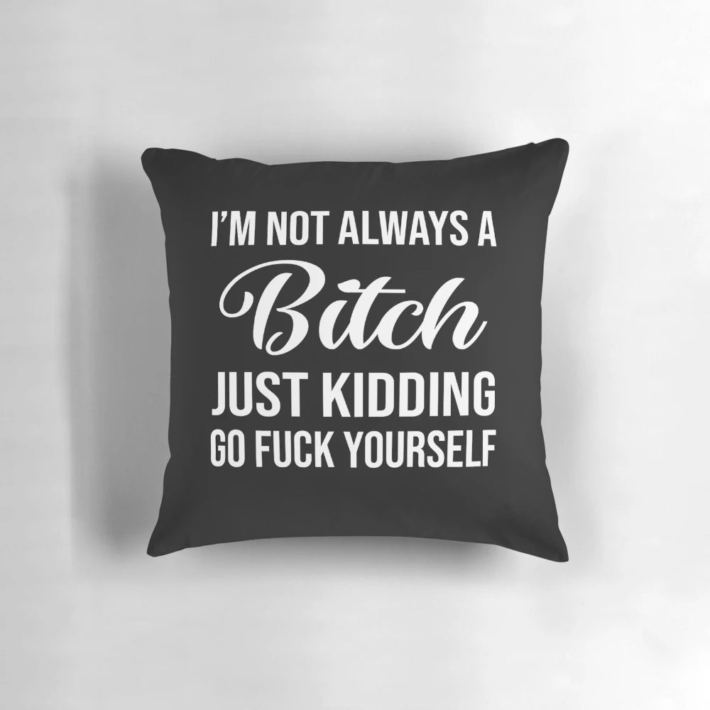 A black and white decorative pillow with the text "I'm not always a bitch, just kidding go fuck yourself" printed on it.