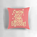 Plush pillow with text "C'mon Just One More Episode" perfect for Netflix marathons and movie nights.