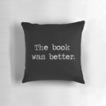 Decorative throw pillow with text "The Book Was Better" for book lovers and reading enthusiasts.