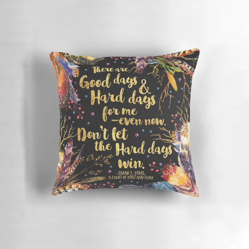 Feather pillow featuring the inspirational quote "Don't Let The Hard Days Win" from the book A Court of Mist and Fury
