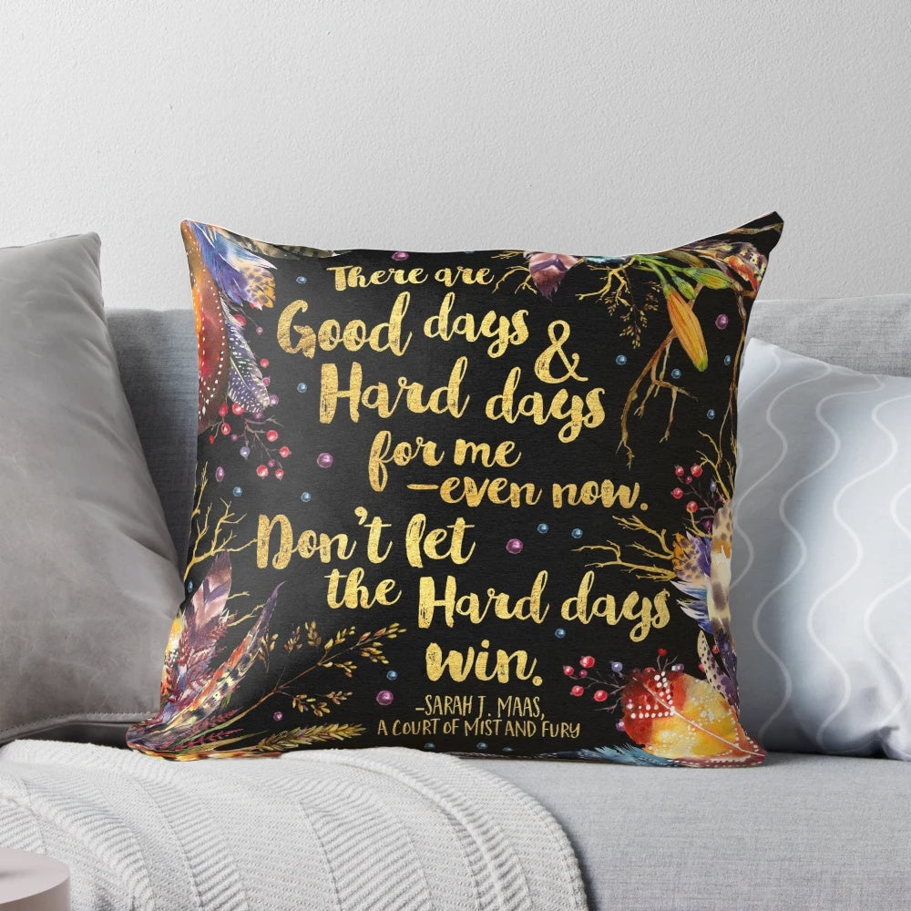 Feather pillow featuring the inspirational quote "Don't Let The Hard Days Win" from the book A Court of Mist and Fury