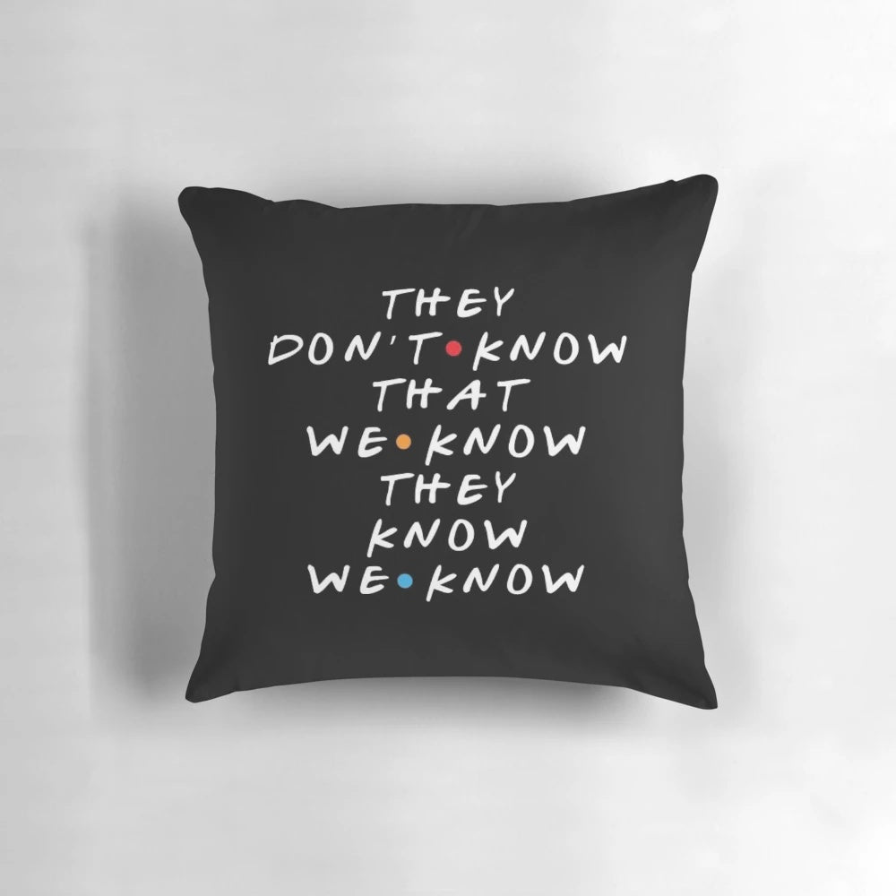 Friends TV show inspired pillow with quote "They Don't Know That We Know They Know