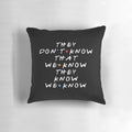 Friends TV show inspired pillow with quote "They Don't Know That We Know They Know