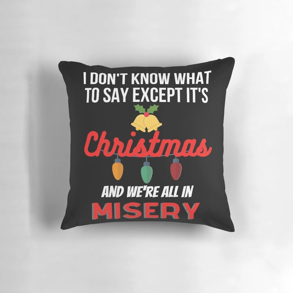 Funny Christmas throw pillow with text "I don't know what to say except it's Christmas and we're all in misery