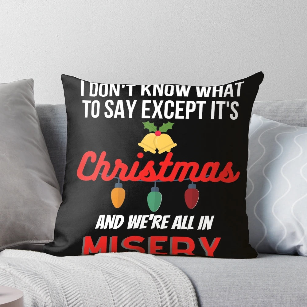 Funny Christmas throw pillow with text "I don't know what to say except it's Christmas and we're all in misery