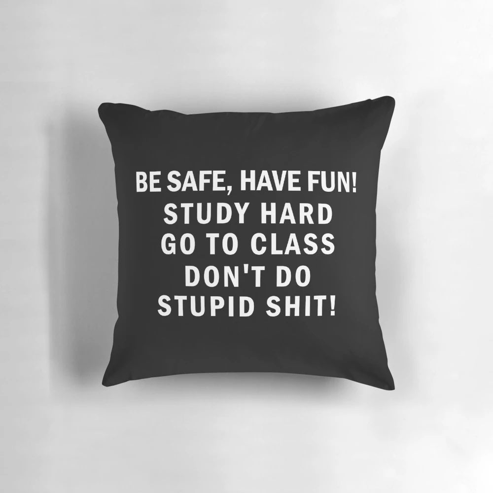 Funny college dorm pillow with the text "Be Safe, Have Fun, Go to Class, Don't Do Stupid Shit"