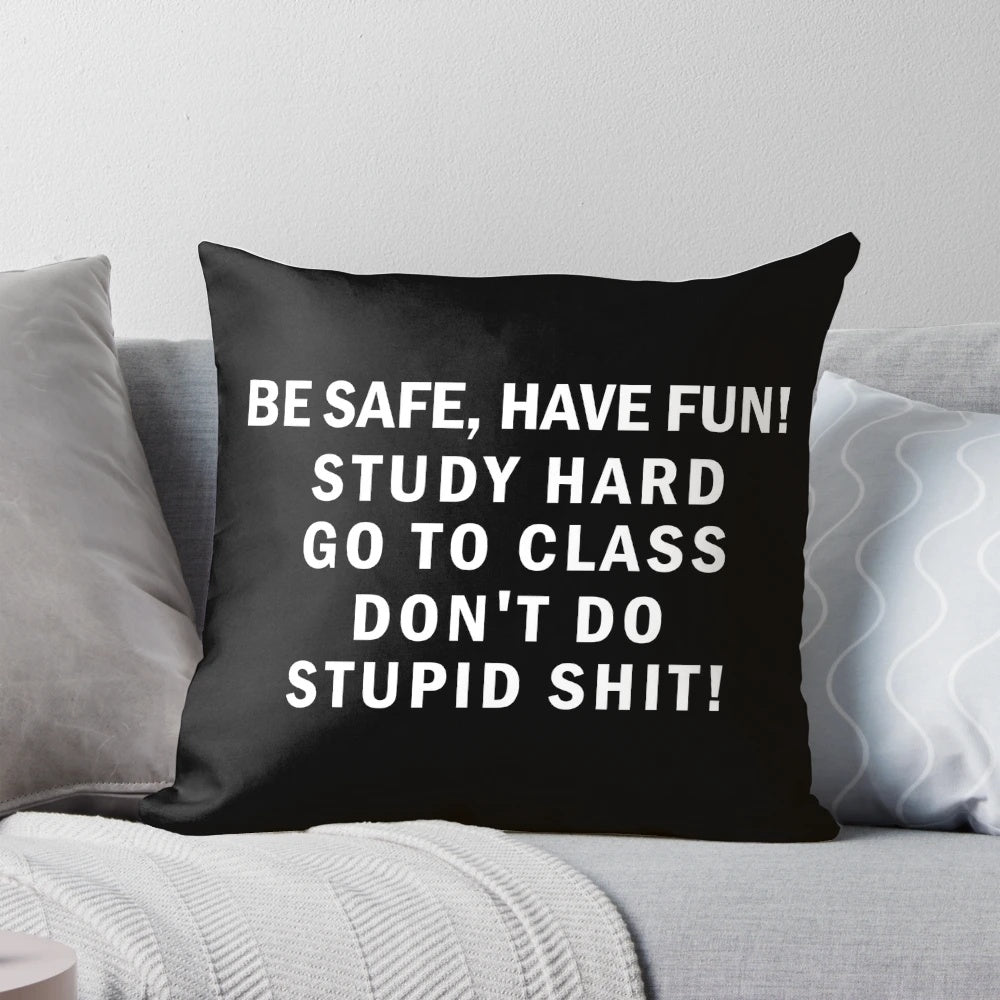 Funny college dorm pillow with the text "Be Safe, Have Fun, Go to Class, Don't Do Stupid Shit"