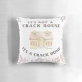 Funny decorative pillow with "It's Not A Crack House, It's A Crack Home" text