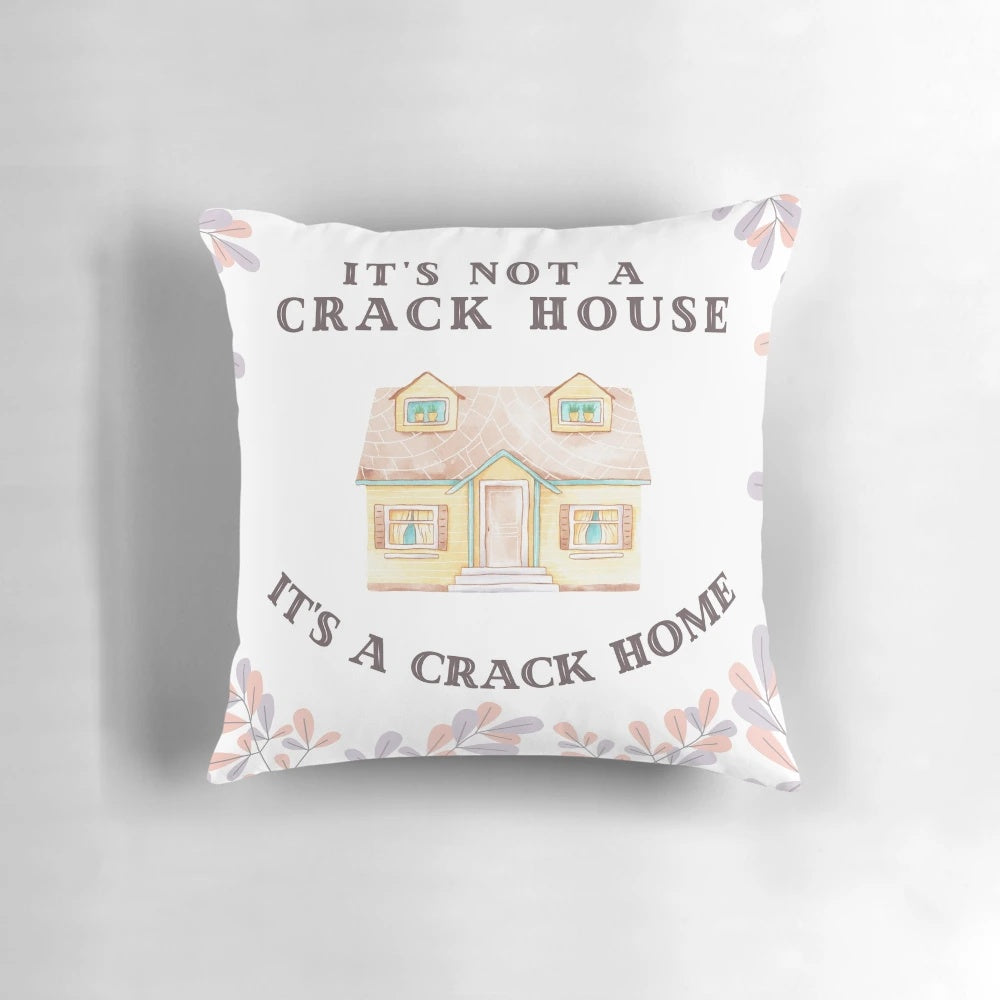 Funny decorative pillow with "It's Not A Crack House, It's A Crack Home" text