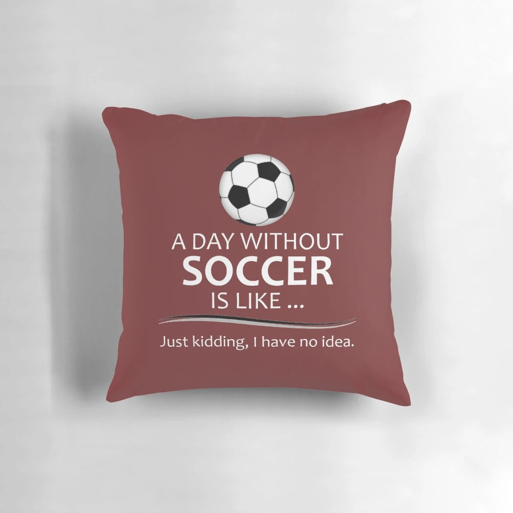 Pillow with the text "A Day Without Soccer is Like..." - a thoughtful gift for soccer players and coaches