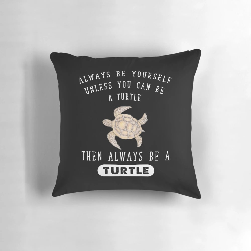 Plush, funny turtle lovers pillow with the text "Always Be Yourself Unless You Can Be a Turtle"