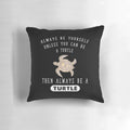 Plush, funny turtle lovers pillow with the text "Always Be Yourself Unless You Can Be a Turtle"