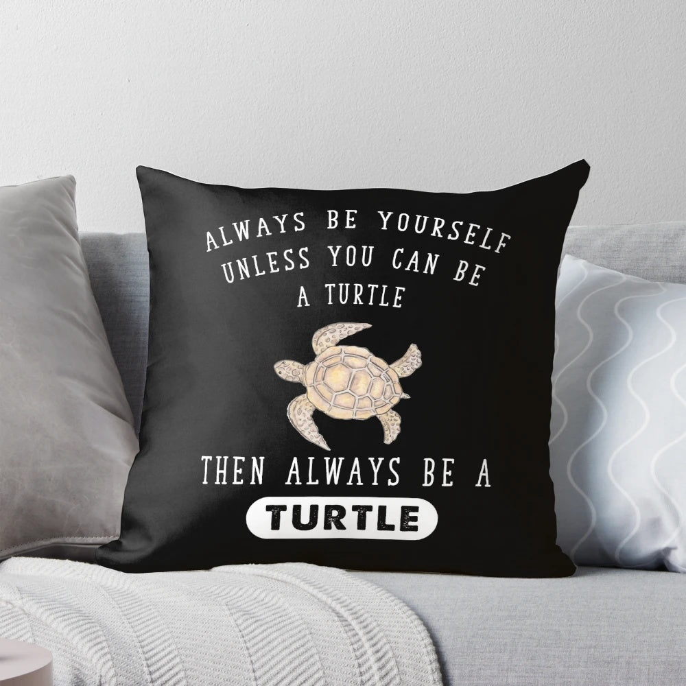 Plush, funny turtle lovers pillow with the text "Always Be Yourself Unless You Can Be a Turtle"