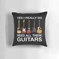 Playful guitar lover pillow with a humorous "Yes I Really Do Need All These Guitars" design.