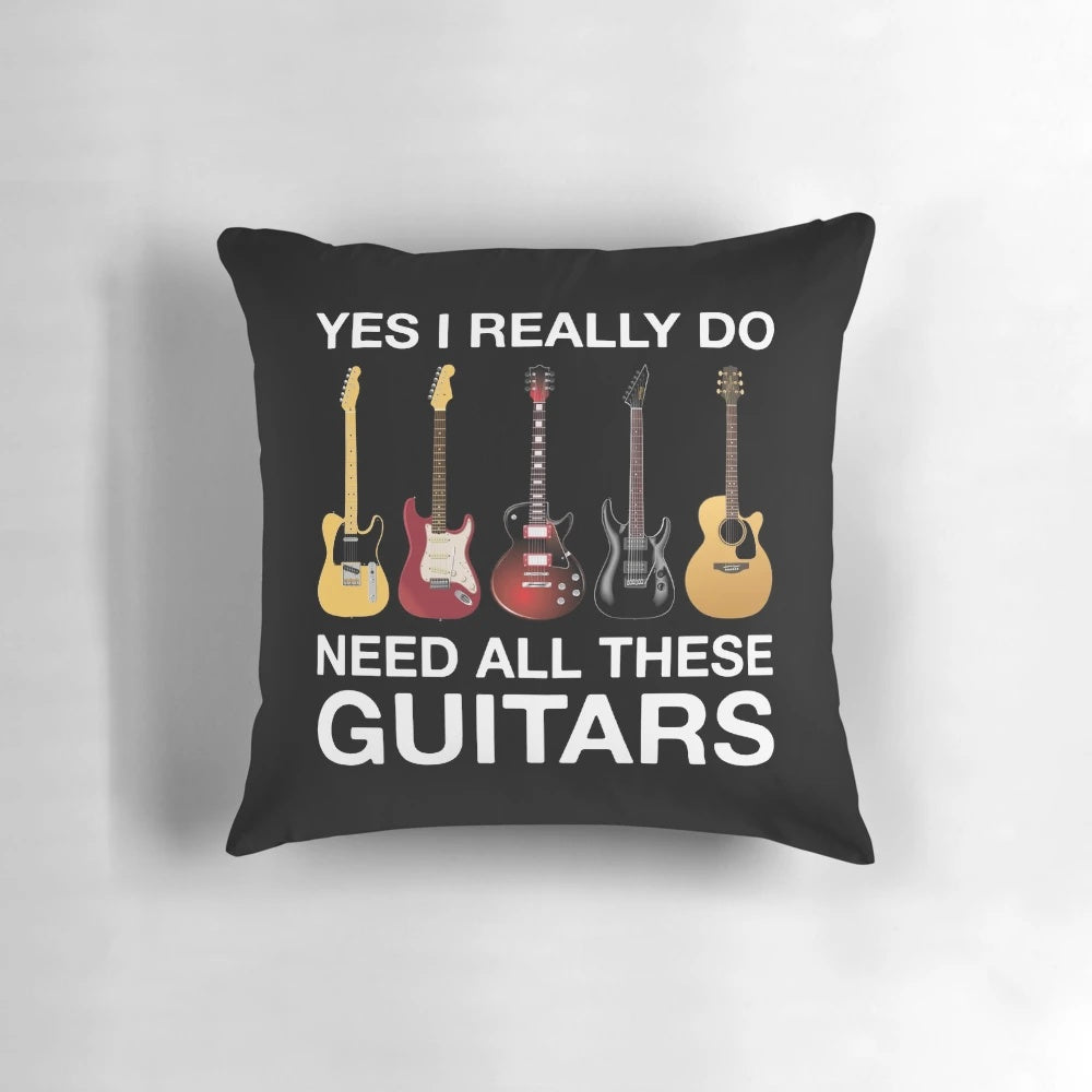 Playful guitar lover pillow with a humorous "Yes I Really Do Need All These Guitars" design.