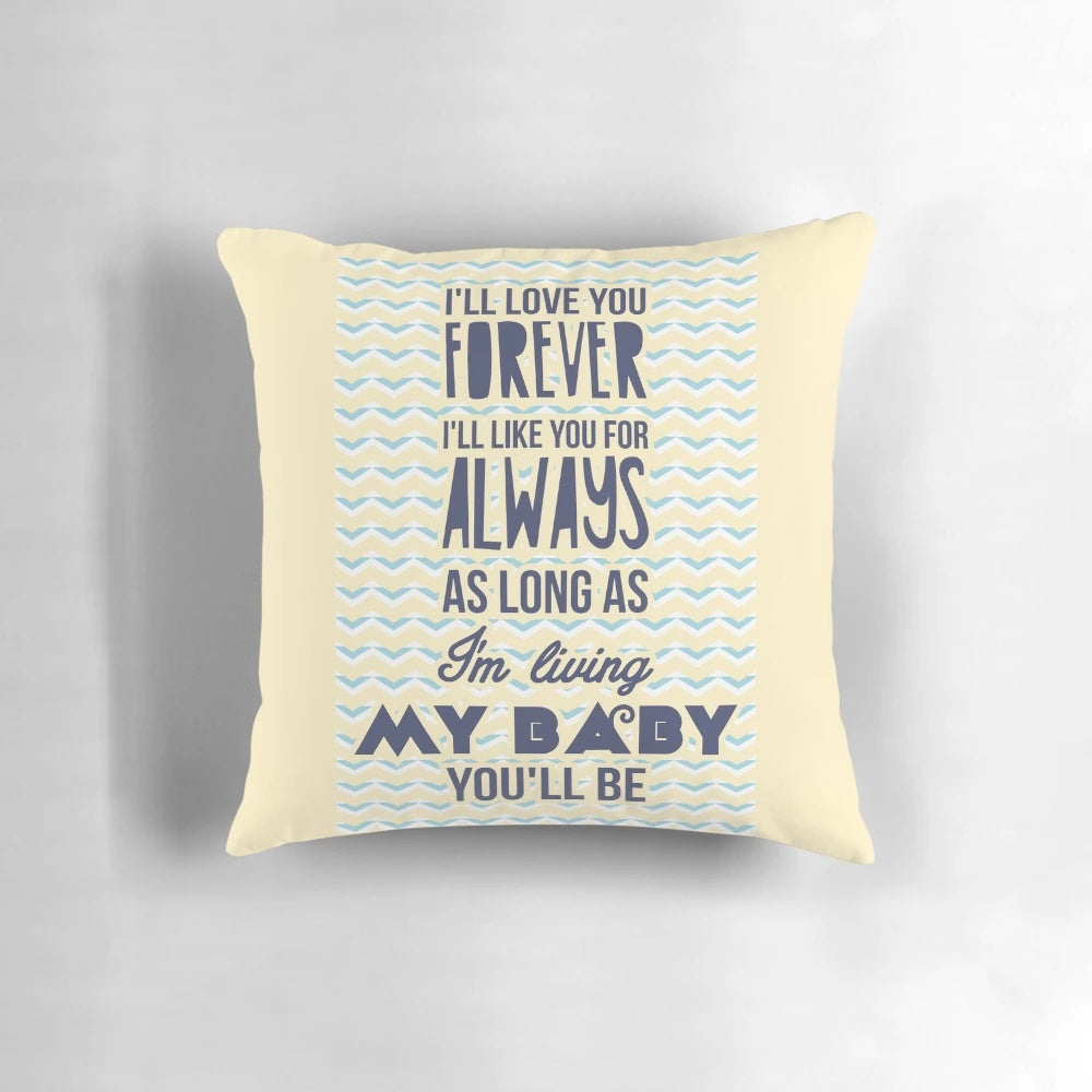 Soft, plush pillow featuring the quote "I'll love you forever, I'll like you for always as long as I'm living my baby you'll be" in a stylish design for a baby's nursery or child's room.