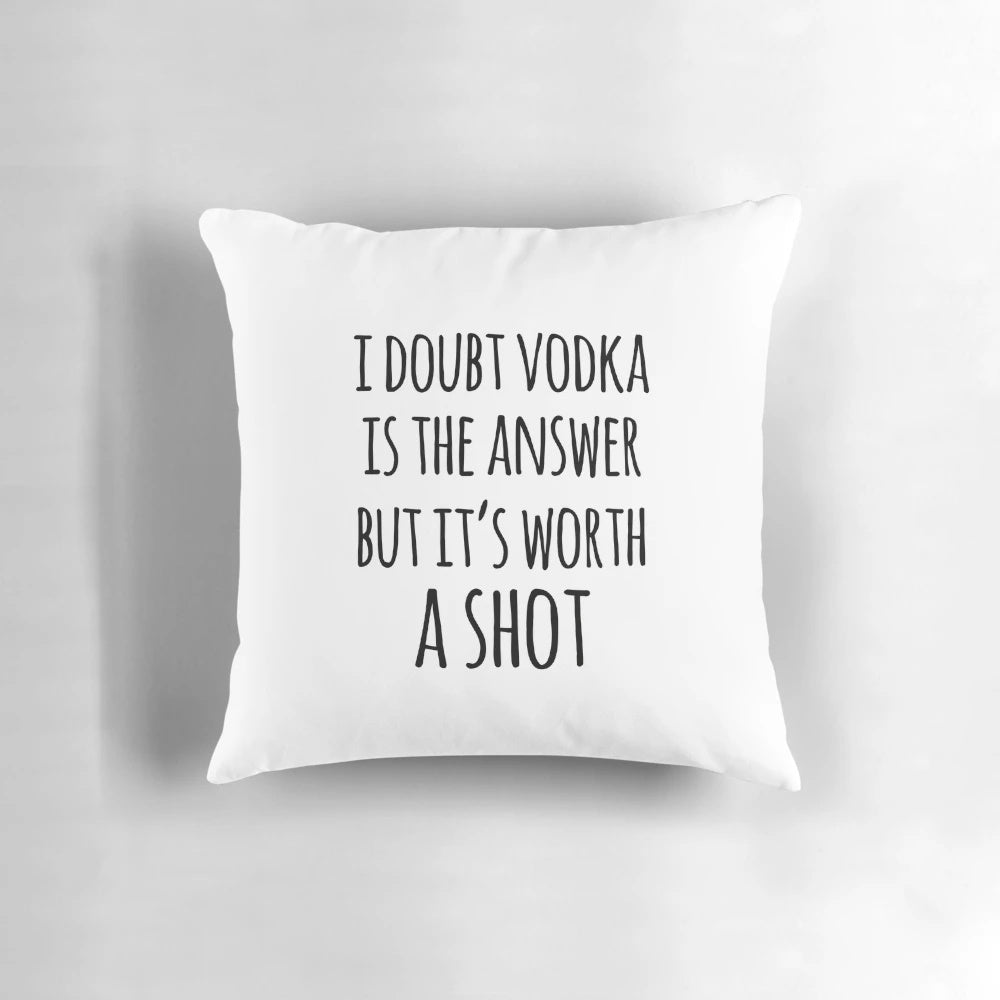 Decorative pillow with funny alcohol quote "I doubt vodka is the answer but it's worth a shot"