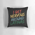 Pillow with "I Get Nervous Around Latinas" printed on it, a funny and lighthearted design for Latin culture enthusiasts.