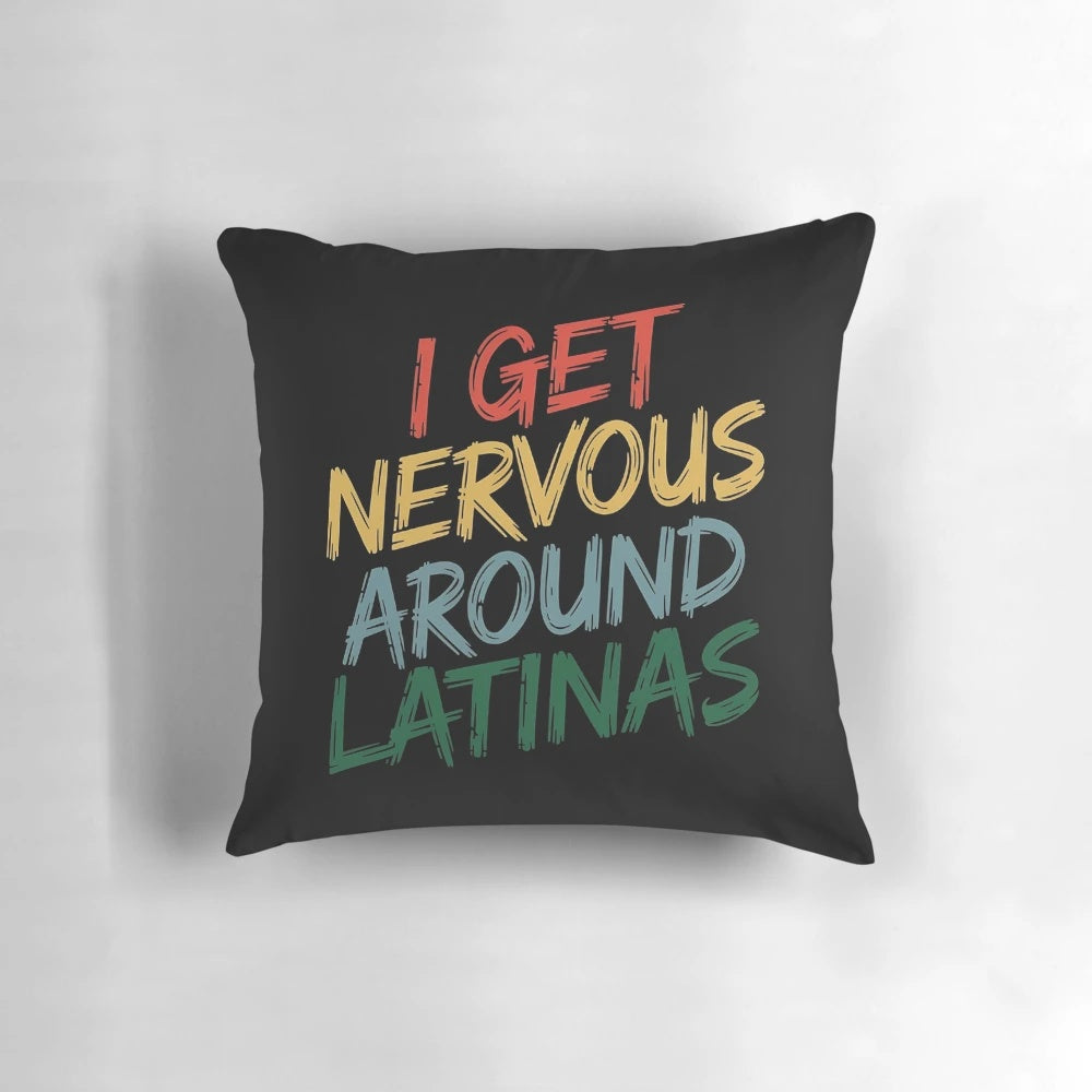 Pillow with "I Get Nervous Around Latinas" printed on it, a funny and lighthearted design for Latin culture enthusiasts.