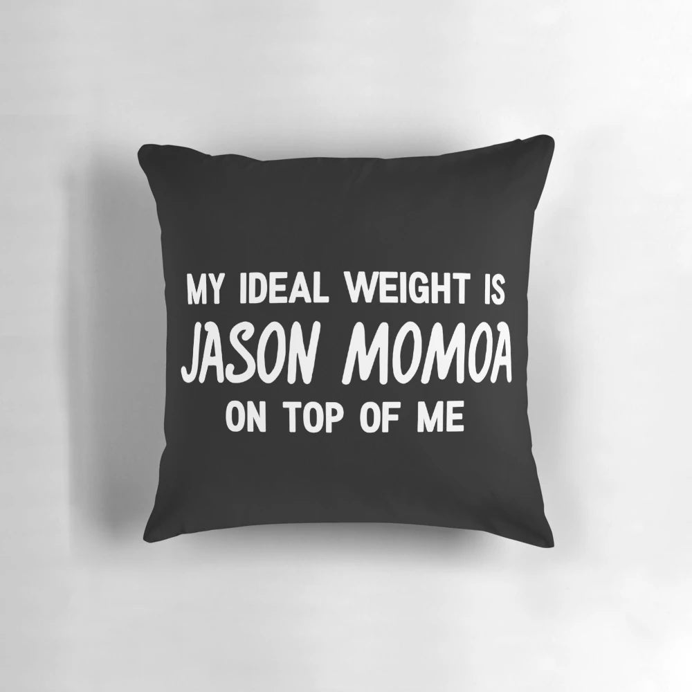 A soft, plush pillow featuring a playful design with the text "My Ideal Weight is Jason Momoa on Top of Me"