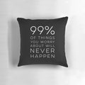 Inspirational pillow with positive message "99% of things you worry about will never happen