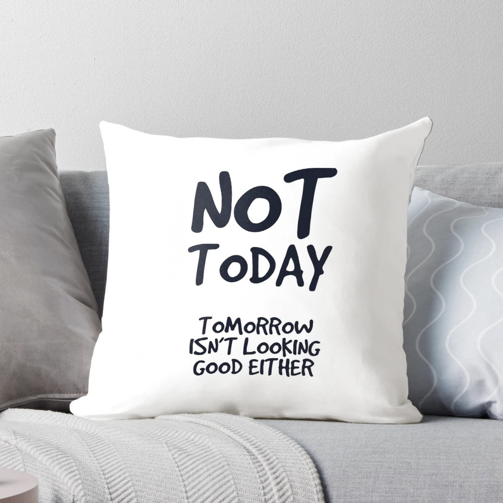 Not today, tomorrow isn't looking good either" - Lazy people design pillow with sarcastic phrase