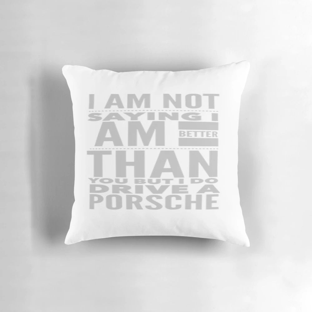 Porsche-themed throw pillow with sarcastic "I Am Not Saying I Am Better Than You But I Do Drive A Porsche" text