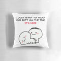 Pillow with the text "I Just Want to Touch Your Butt All the Time" printed on it.