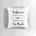 A personalized pillow with the message "Distance Means So Little When Someone Means So Much" for long distance relationships.
