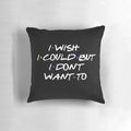 Plush pillow with a sarcastic 'I Wish I Could' quote from the popular TV show Friends