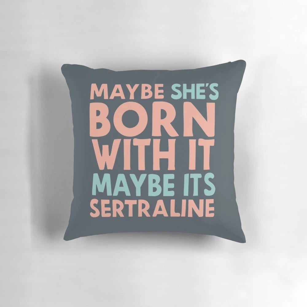 Sertraline Pillow with a playful "Maybe she's born with it, maybe it's Sertraline" design