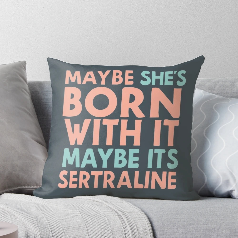Sertraline Pillow with a playful "Maybe she's born with it, maybe it's Sertraline" design