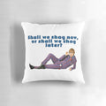 Austin Powers themed pillow featuring the iconic quote "Shall we shag now, or shall we shag later?