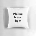 A black and white minimalist pillow with the text "Please Leave by 9" printed on it, perfect for home decor, office, or gallery wall.