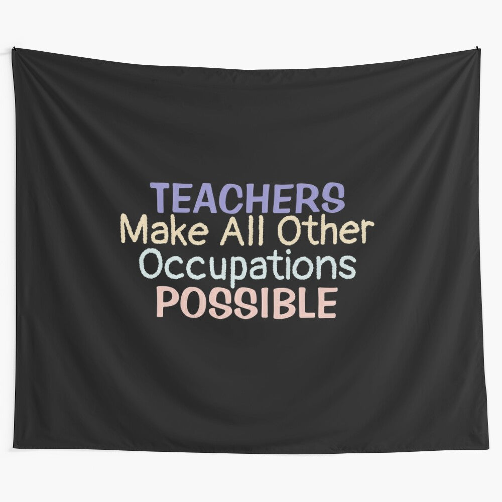 Tapestry featuring the inspiring teacher saying "Teachers Make All Other Occupations Possible"