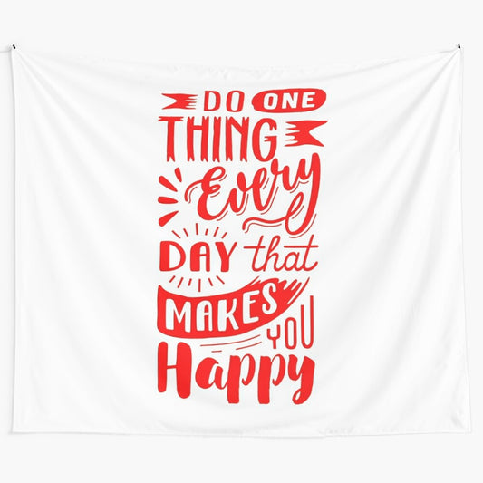 Motivational tapestry with the text "DO ONETHING EVERYDAY THAT MAKES YOU HAPPY"