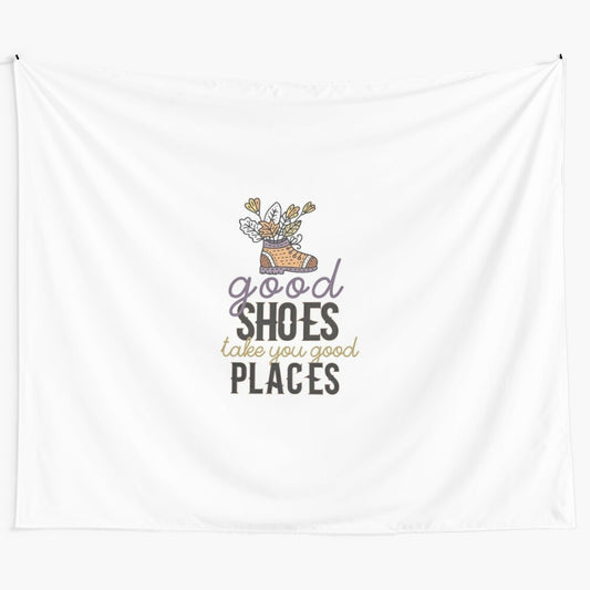 Tapestry with the inspirational quote "Good Shoes Take You Good Places"