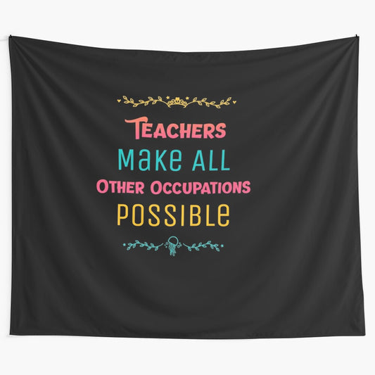 Funny teacher tapestry with the text "Teachers Make All Other Occupations Possible"