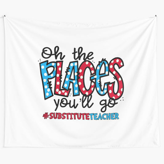 Whimsical Dr. Seuss inspired tapestry featuring the quote "Oh the Places You Will Go" for substitute teachers