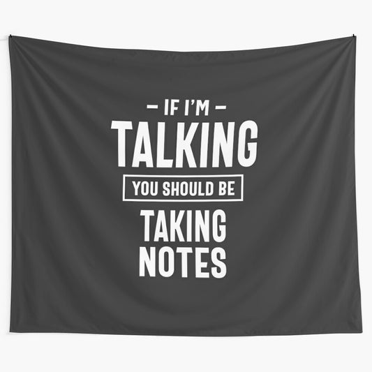 Tapestry with the text "If I'm Talking You Should Be Taking Notes"