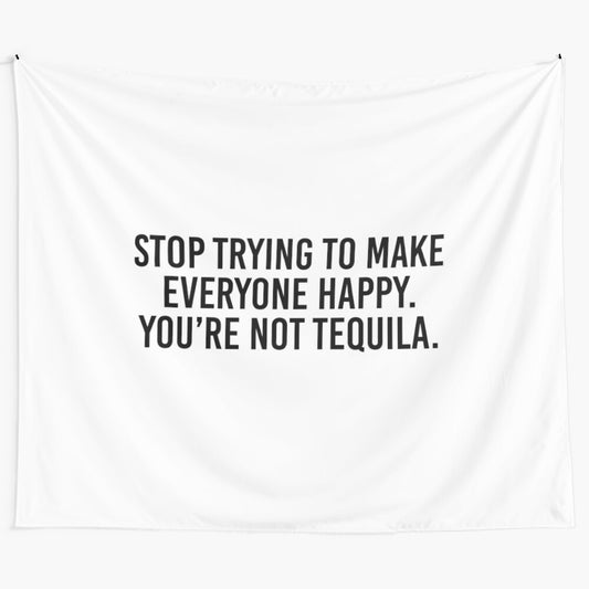 Humorous tapestry with the message "Stop trying to make everyone happy, you're not tequila"