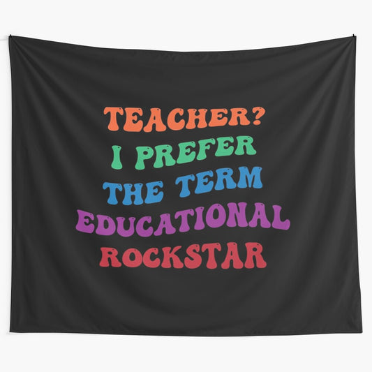 Tapestry featuring the text "Teacher? I Prefer the Term Educational Rockstar"