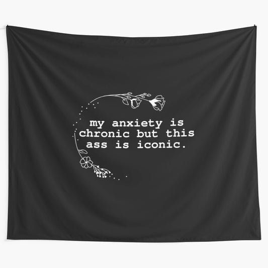 Tapestry with the phrase "My anxiety is chronic but this ass is iconic" in a typewriter-style font