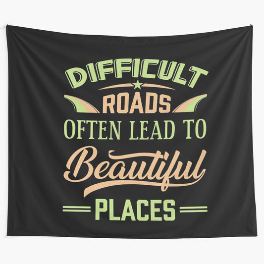 Difficult Roads, Beautiful Places Tapestry featuring an inspirational quote about overcoming challenges