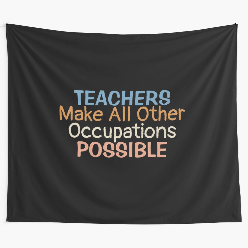 Tapestry featuring a teachers make all other occupations possible design