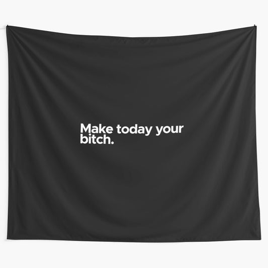 Motivational tapestry featuring the quote "Make today your bitch"