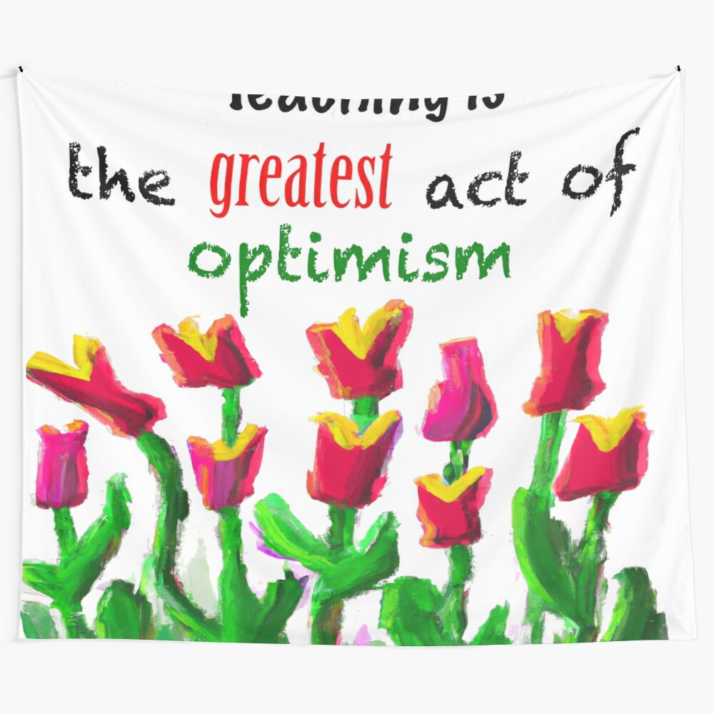 "Teaching is the Greatest Act of Optimism" Tapestry, featuring inspiring teacher quote