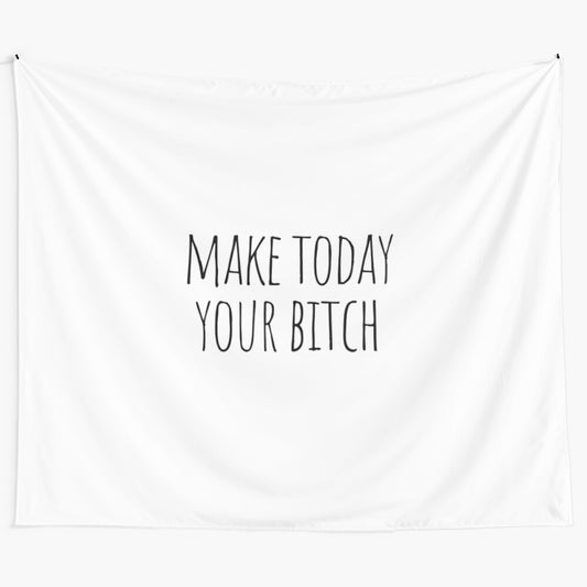 Tapestry with the text "Make today your bitch" in black and white typography