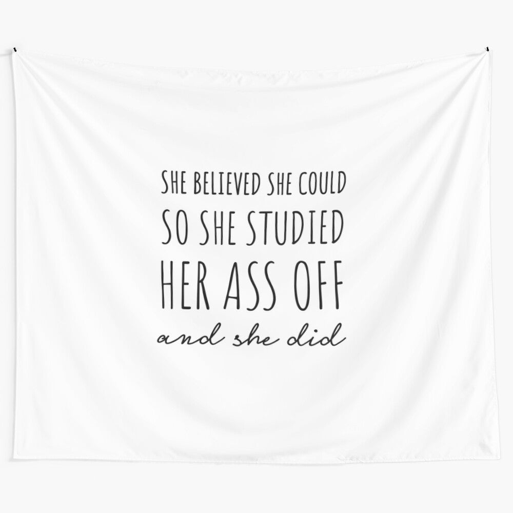 Inspiring tapestry with the quote "She Believed She Could so She Studied Her Ass Off & She Did"